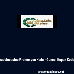 Anadolucasino Promosyon Kodu - G&uuml;ncel Kupon Kodları